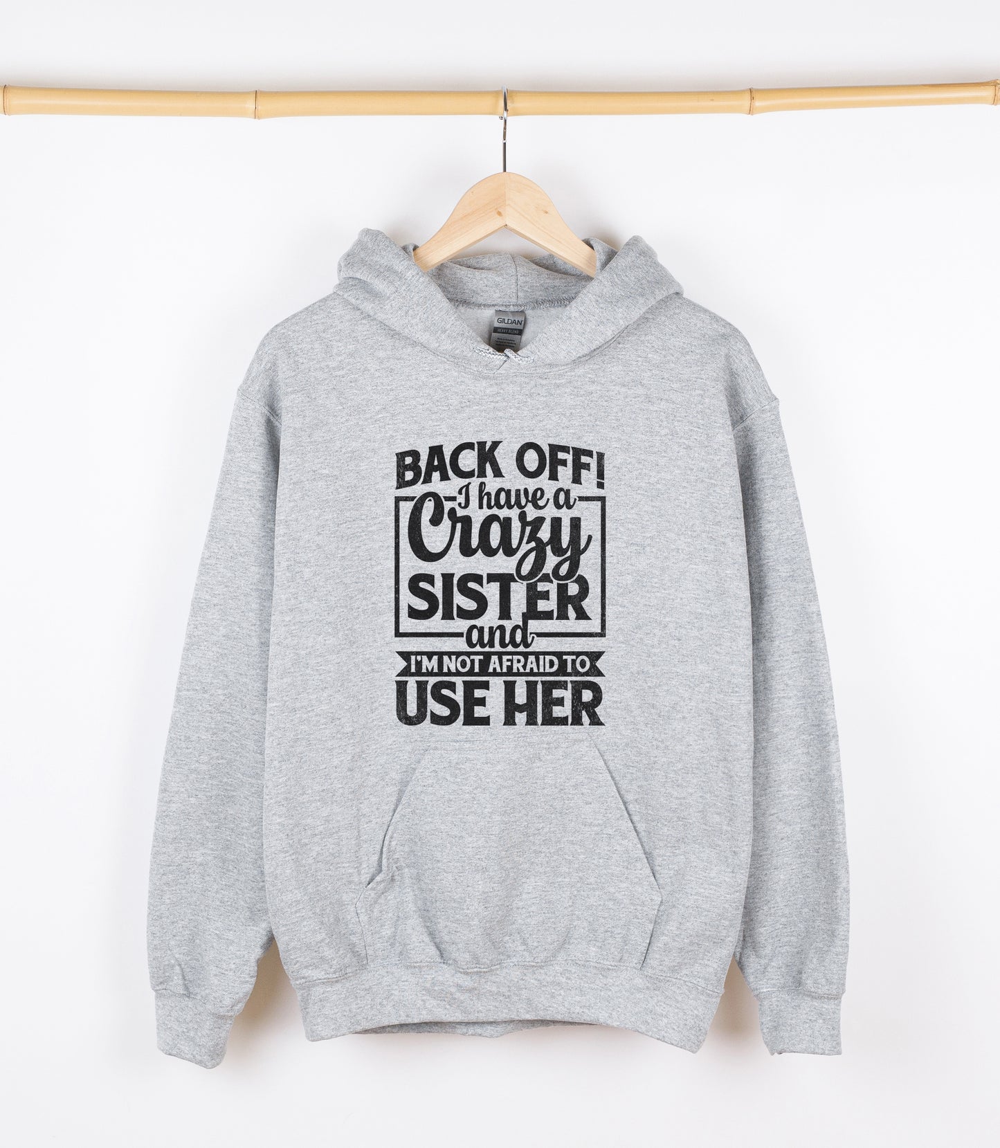 BACK OFF I have a Crazy SISTER and I'M NOT AFRAID TO USE HER Sweatshirt, Crewdie, Hoodie, Full Zip-Up Hoodie
