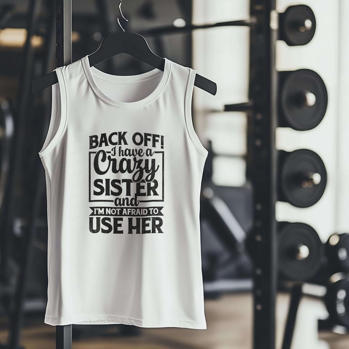 BACK OFF I have a Crazy SISTER and I'M NOT AFRAID TO USE HER Premium Adult Tank – Lightweight & Versatile