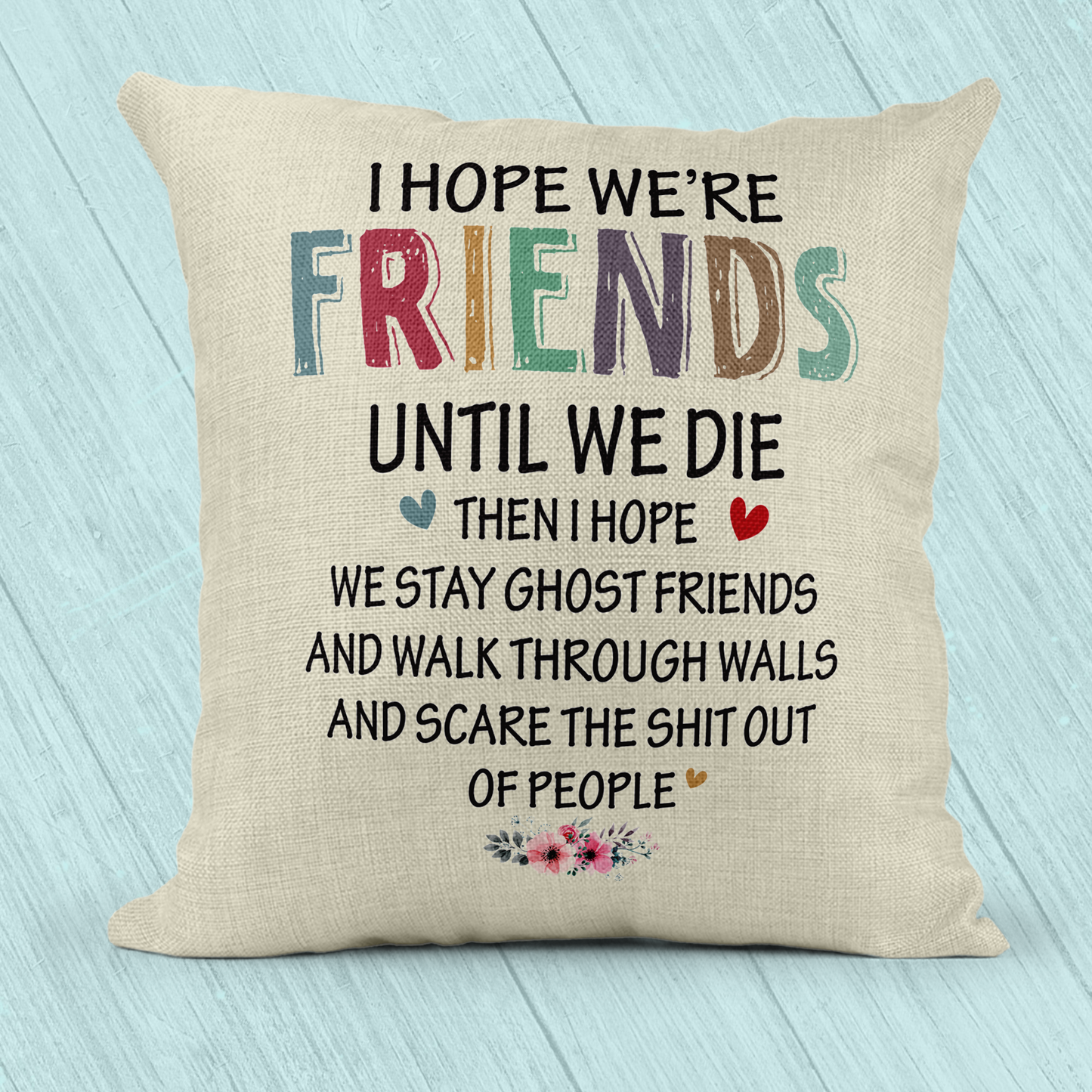 I hope we're Friends until we die Then I hope we stay Ghost Friends Pillow
