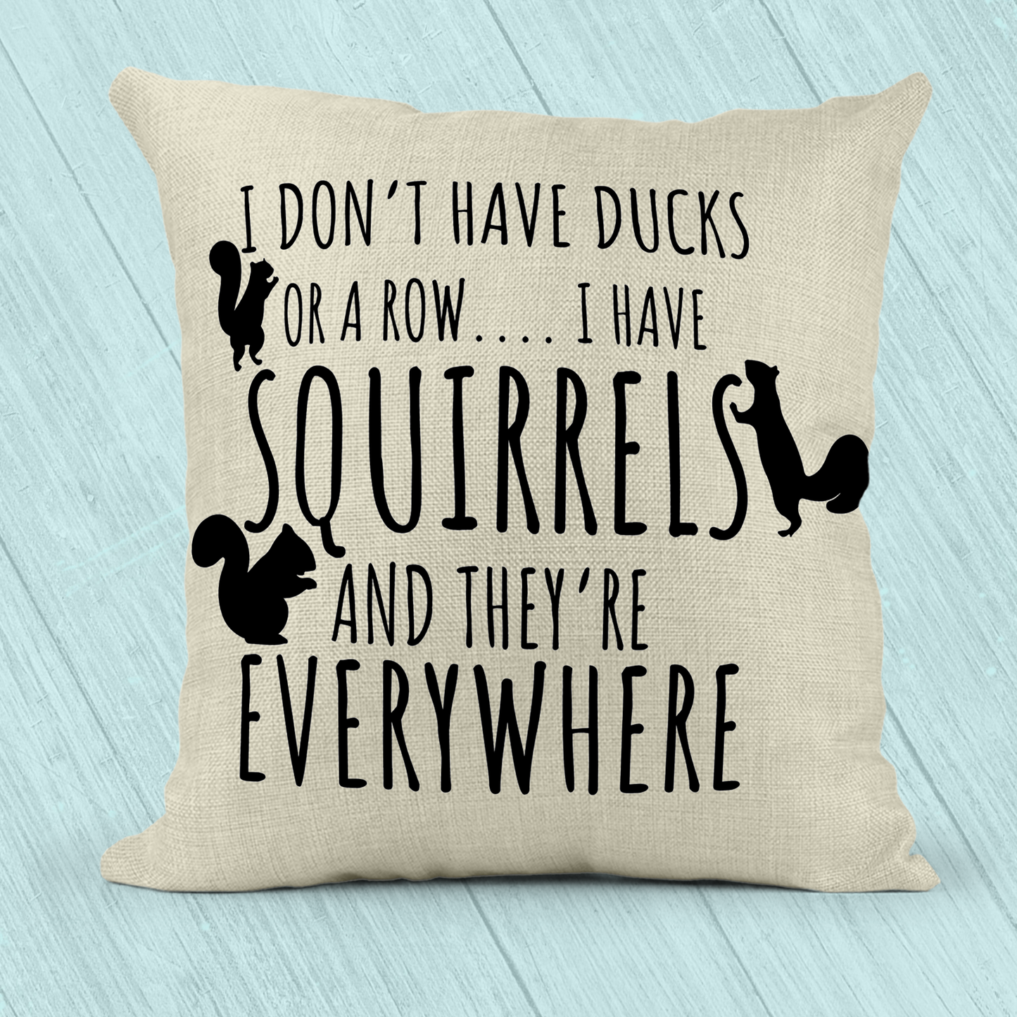 I Don't Have Ducks or a Row...I have Squirrels and They're Everywhere Pillow