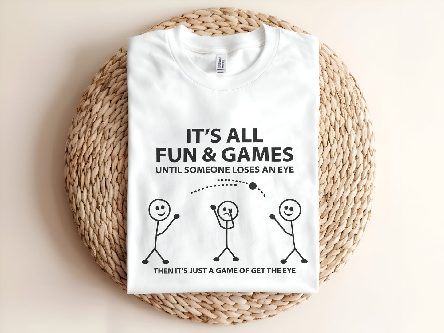 IT'S ALL FUN & GAMES UNTIL SOMEONE LOSES AN EYE THEN IT'S JUST A GAME OF GET THE EYE Adult Graphic Tee