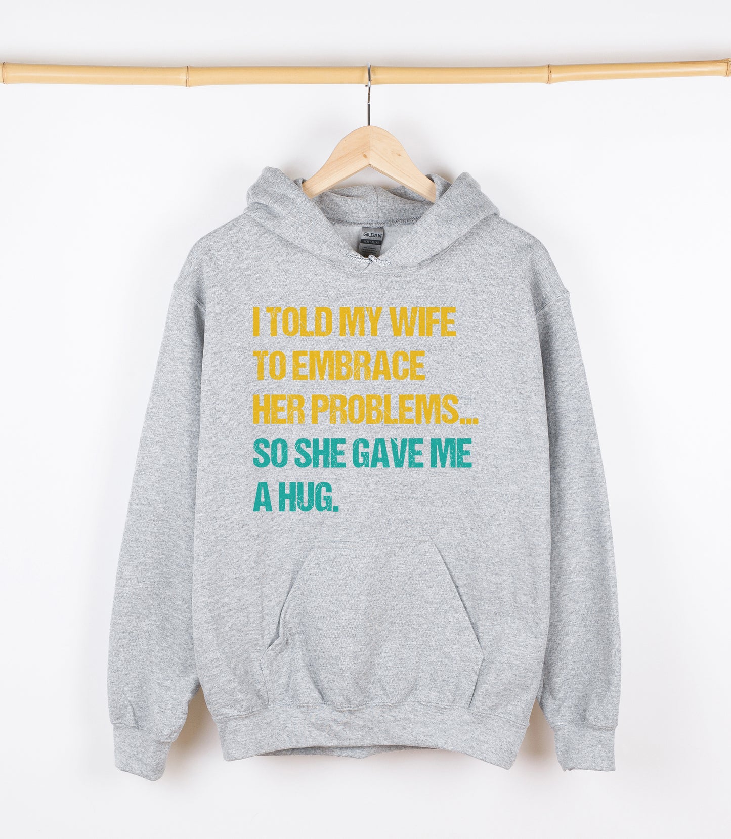 I TOLD MY WIFE TO EMBRACE HER PROBLEMS...SO SHE GAVE ME A HUG Sweatshirt, Crewdie, Hoodie, Full Zip-Up Hoodie