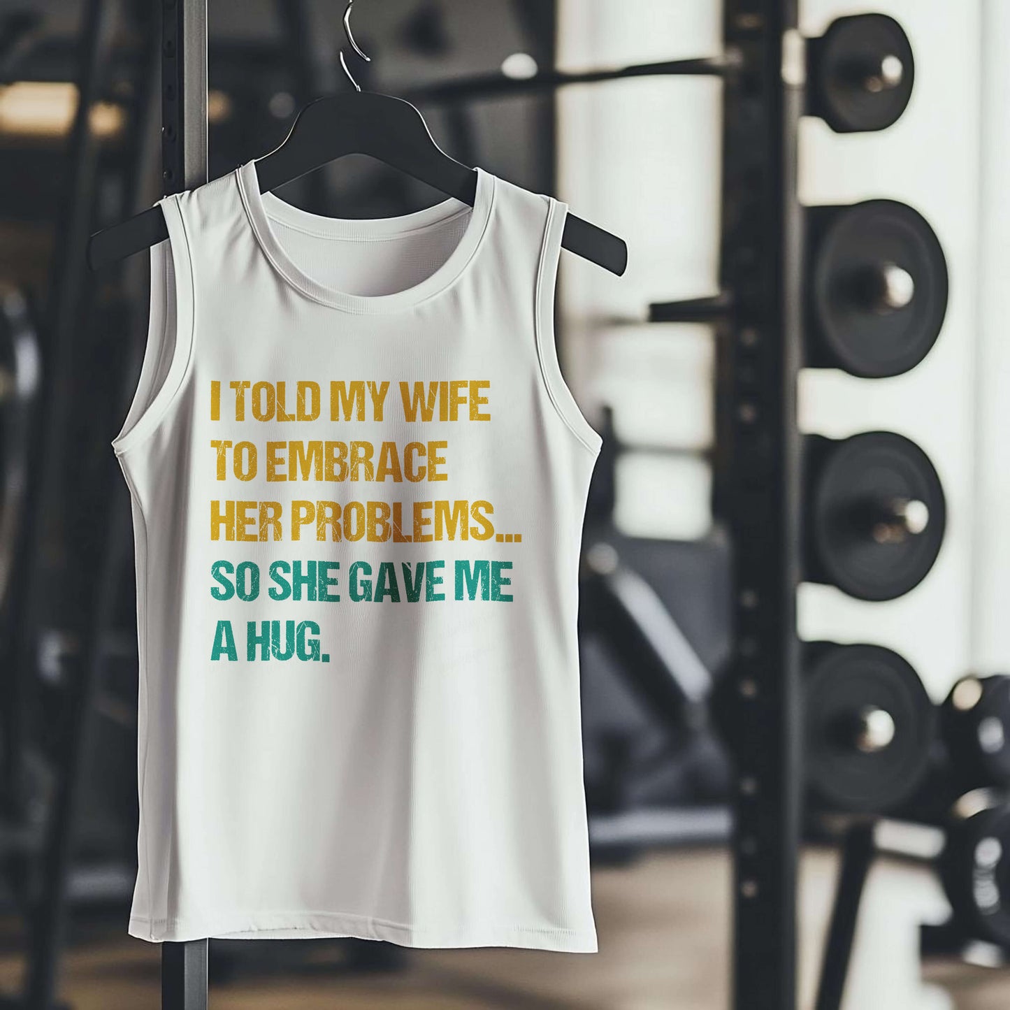 I TOLD MY WIFE TO EMBRACE HER PROBLEMS...SO SHE GAVE ME A HUG Premium Adult Tank – Lightweight & Versatile