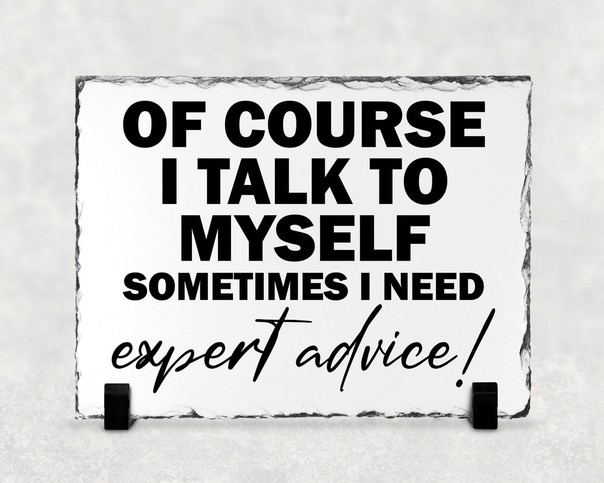 OF COURSE I TALK TO MYSELF SOMETIMES I NEED expert advice Slate Plaque