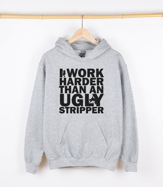 I WORK HARDER THAN AN UGLY STRIPPER Sweatshirt, Crewdie, Hoodie, Full Zip-Up Hoodie