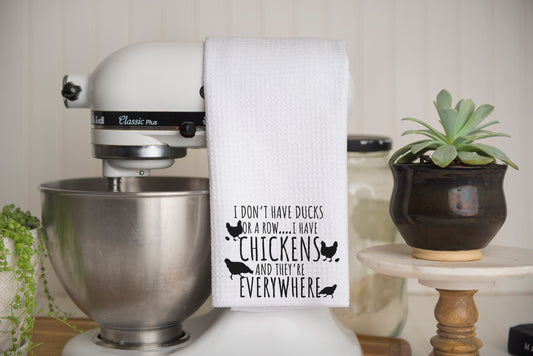 I don't have ducks or a row I have CHICKENS and they're EVERYWHERE Waffle Weave Kitchen Tea Towel – Soft, Absorbent &amp; Stylish