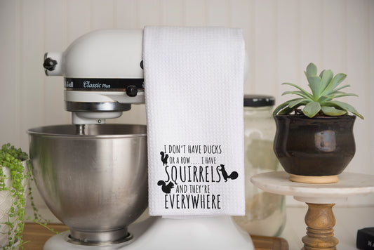 I don't have ducks or a row I have SQUIRRELS and they're EVERYWHERE Waffle Weave Kitchen Tea Towel – Soft, Absorbent &amp; Stylish