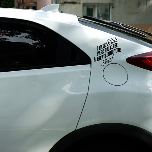 I have kids, park too close and they'll ding your shit Decal, Premium Vinyl Decal - Weatherproof & Easy to Apply!