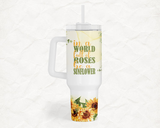in a WORLD full of ROSES be a SUNFLOWER 40oz Everyday Insulated Tumbler with Straw – Durable, Spill-Resistant Travel Cup