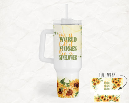 in a WORLD full of ROSES be a SUNFLOWER 40oz Everyday Insulated Tumbler with Straw – Durable, Spill-Resistant Travel Cup