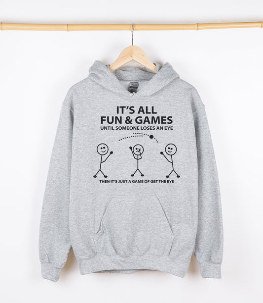 IT'S ALL FUN & GAMES UNTILL SOMEONE LOSES AN EYE...Sweatshirt, Crewdie, Hoodie, Full Zip-Up Hoodie