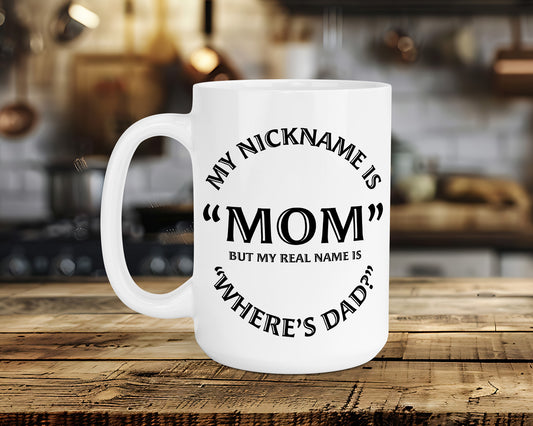 MY NICKNAME IS "MOM" BUT MY REAL NAME IS "WHERE'S DAD?" Classic Ceramic Mug