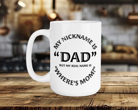 MY NICKNAME IS "DAD" BUT MY REAL NAME IS "WHERE'S MOM?" Classic Ceramic Mug