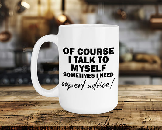 OF COURSE I TALK TO MYSELF SOMETIMES I NEED expert advice Classic Ceramic Mug