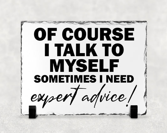 OF COURSE I TALK TO MYSELF SOMETIMES I NEED expert advice Slate Plaque