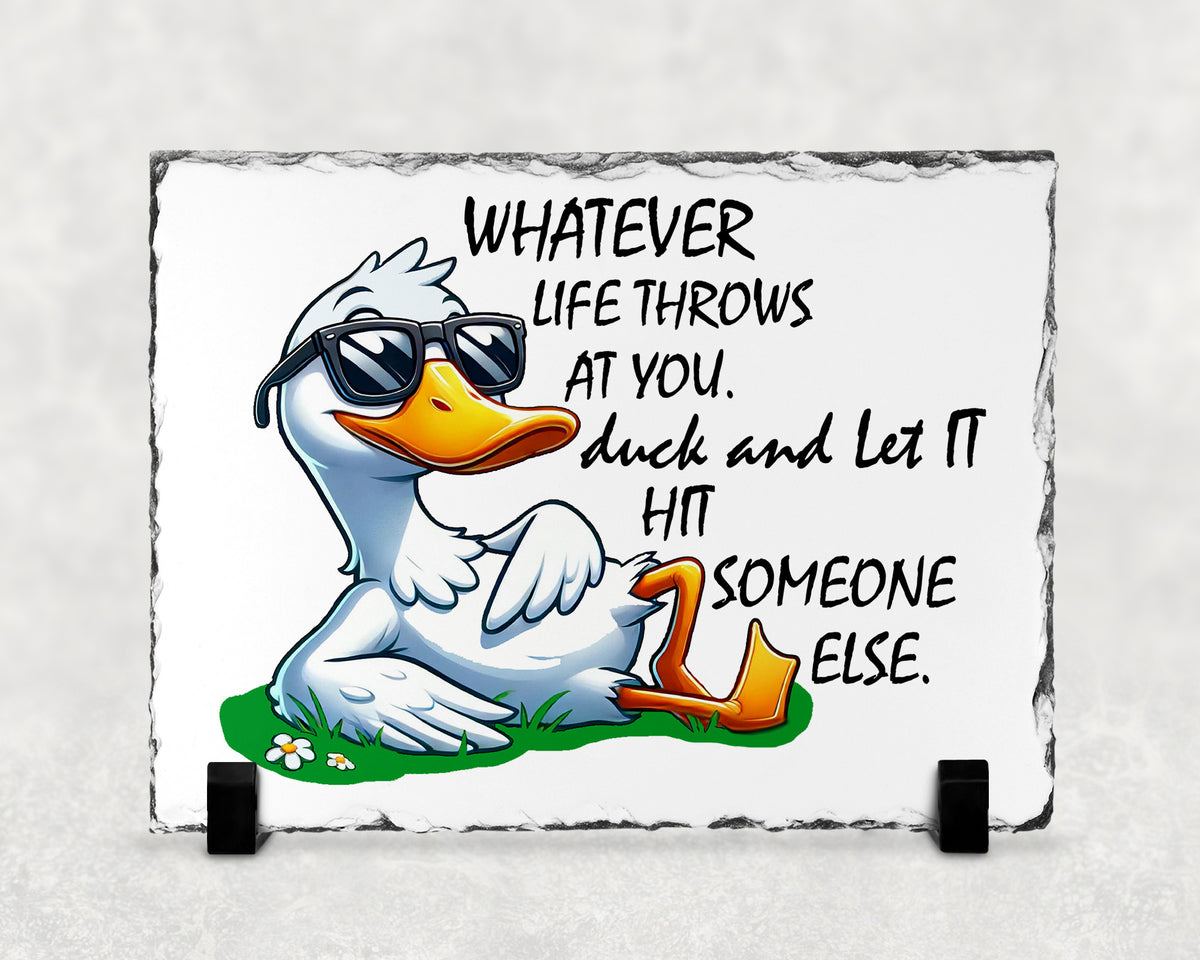 WHATEVER LIFE THROWS AT YOUR DUCK AND LET IT HIT SOMEONE ELSE Slate Plaque