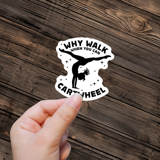 Why Walk when you can Cartwheel Sticker - Premium Vinyl Sticker - Weatherproof & Easy to Apply