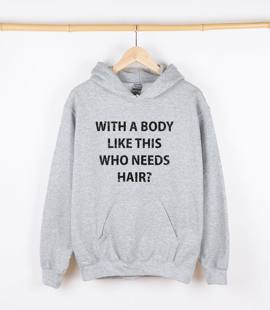 WITH A BODY LIKE THIS WHO NEEDS HAIR? Sweatshirt, Crewdie, Hoodie, Full Zip-Up Hoodie