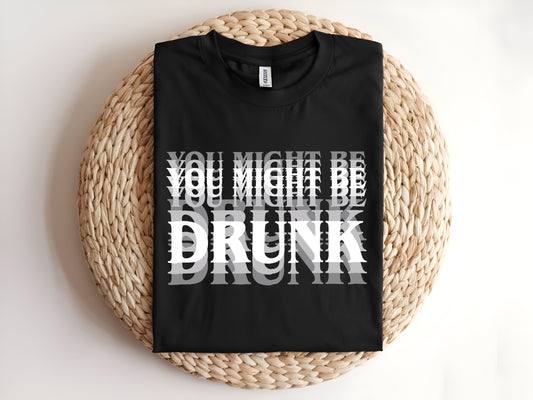 You Might Be Drunk Adult T-Shirt