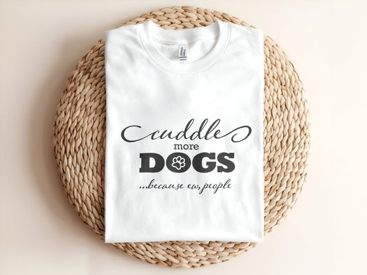 Adult graphic t-shirt featuring “Cuddle More Dogs Because Ew People” slogan, funny unisex tee for dog lovers.