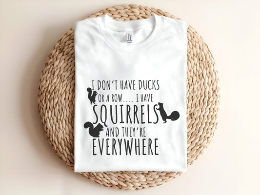 i don't have ducks or a row I have squirrels and there everywhere Adult T-Shirt