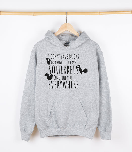 I DON'T HAVE DUCKS OR A ROW I HAVE SQUIRRELS AND THEY'RE EVERYWHERE Sweatshirt, Crewdie, Hoodie, Full Zip-Up Hoodie